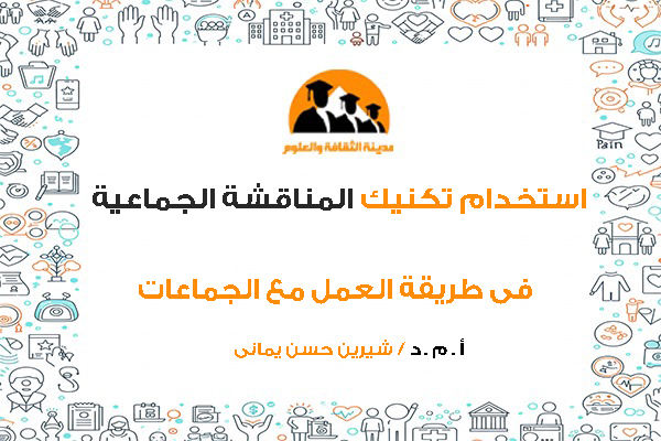 استخدام تكنيك المناقشة الجماعية فى طريقة العمل مع الجماعات لتنمية وعى الشباب الجامعي بادوارهم الاجتماعية 